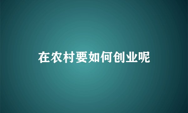 在农村要如何创业呢