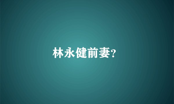 林永健前妻？