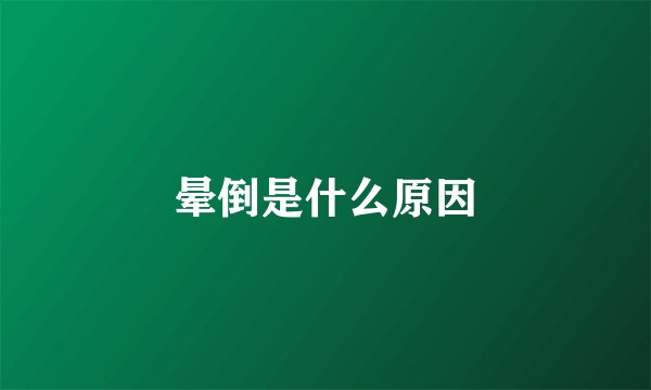 晕倒是什么原因
