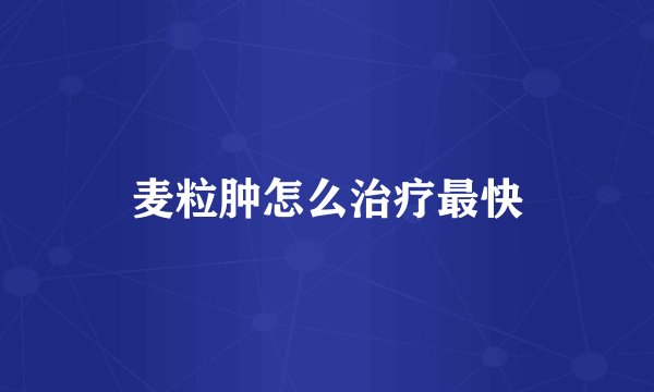 麦粒肿怎么治疗最快
