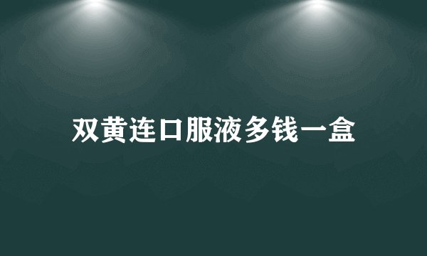 双黄连口服液多钱一盒
