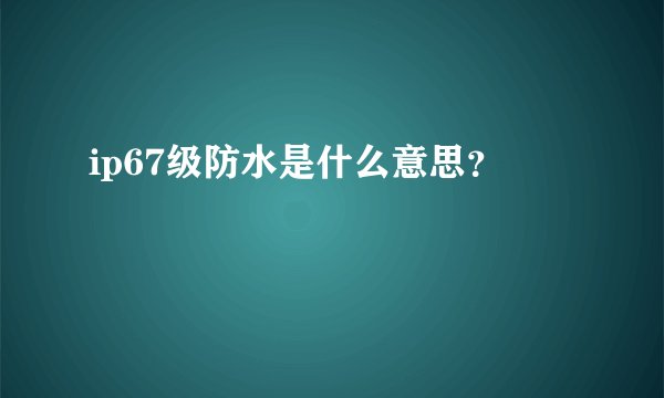 ip67级防水是什么意思?