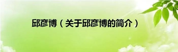 邱彦博（关于邱彦博的简介）
