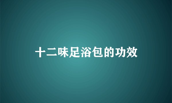 十二味足浴包的功效
