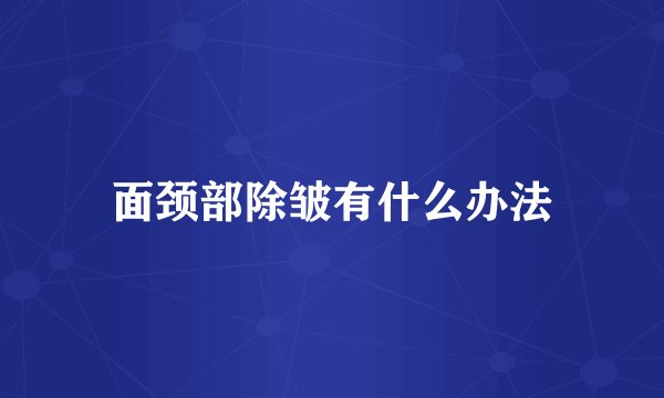 面颈部除皱有什么办法