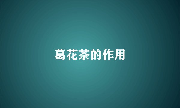 葛花茶的作用