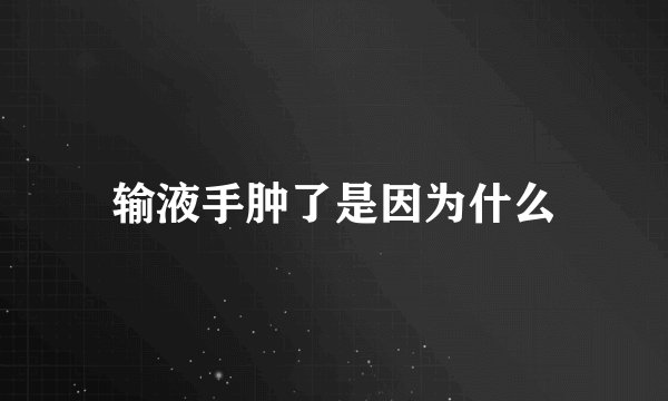 输液手肿了是因为什么