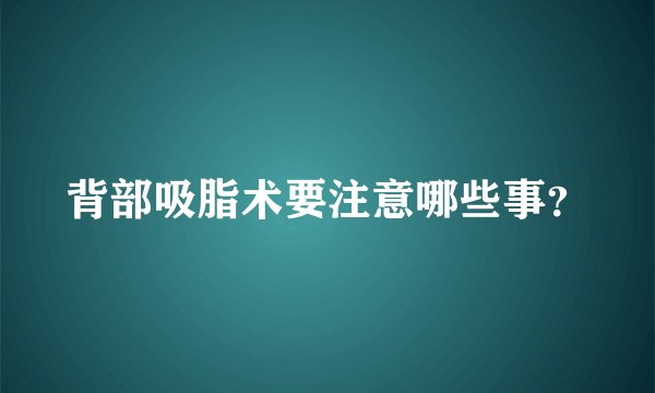 背部吸脂术要注意哪些事？