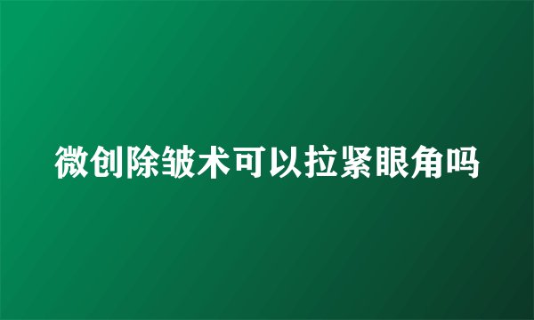 微创除皱术可以拉紧眼角吗