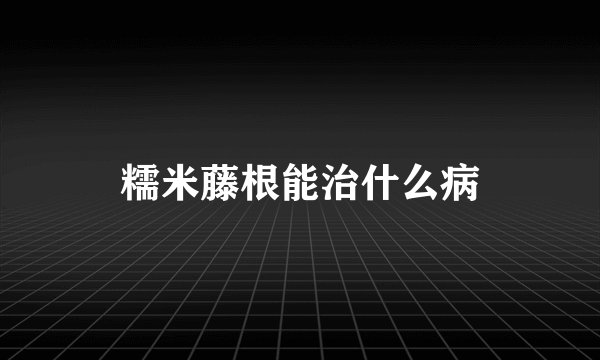 糯米藤根能治什么病