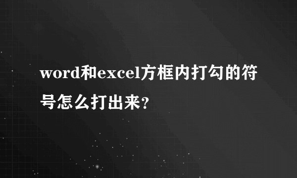 word和excel方框内打勾的符号怎么打出来？