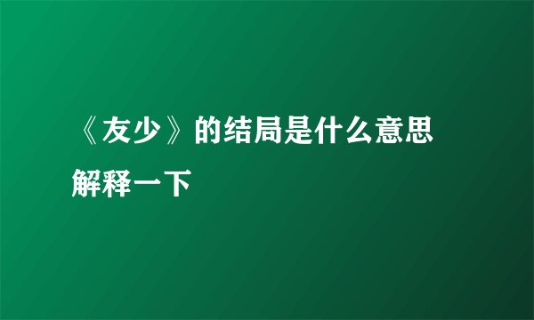 《友少》的结局是什么意思 解释一下