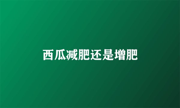 西瓜减肥还是增肥