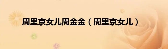 周里京女儿周金金（周里京女儿）