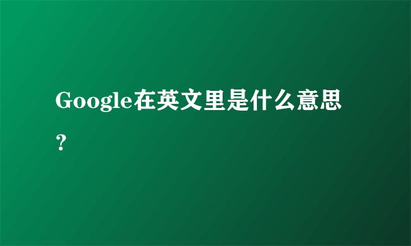 Google在英文里是什么意思?
