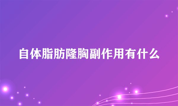 自体脂肪隆胸副作用有什么