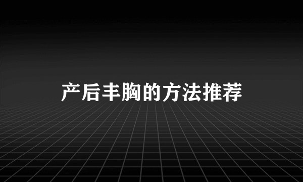 产后丰胸的方法推荐