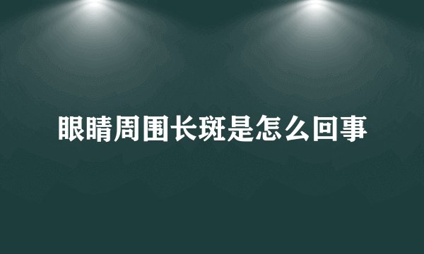 眼睛周围长斑是怎么回事