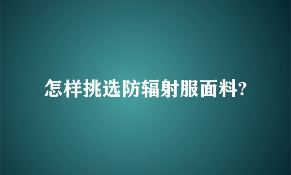 怎样挑选防辐射服面料?