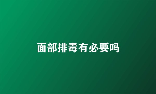 面部排毒有必要吗