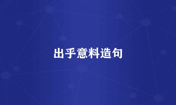 出乎意料造句