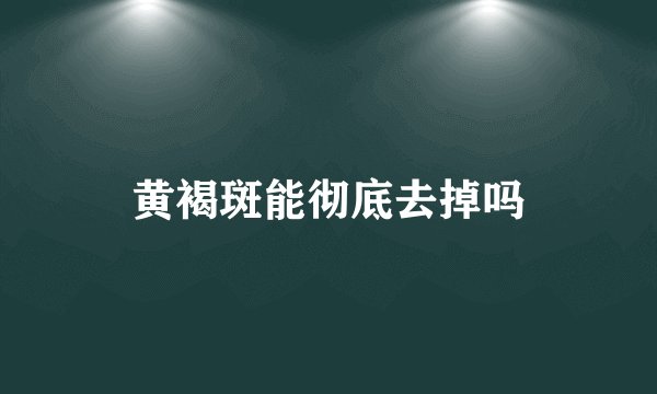 黄褐斑能彻底去掉吗