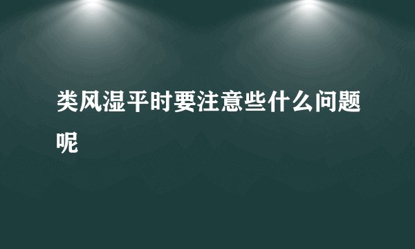 类风湿平时要注意些什么问题呢