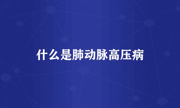什么是肺动脉高压病
