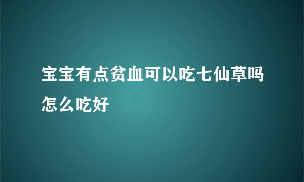 宝宝有点贫血可以吃七仙草吗怎么吃好