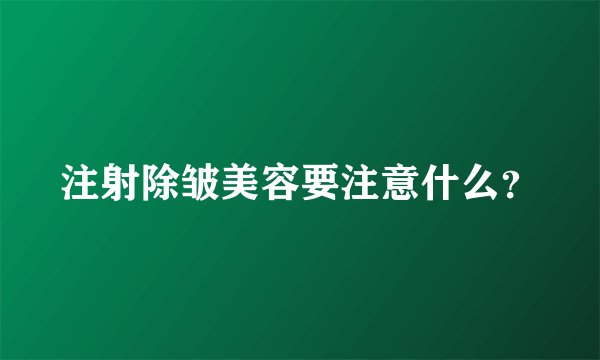 注射除皱美容要注意什么？