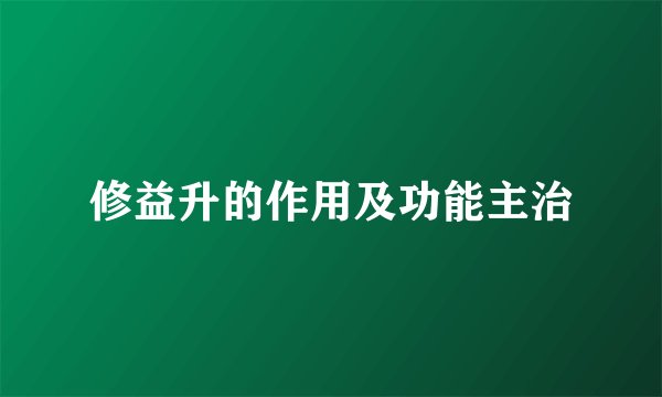 修益升的作用及功能主治