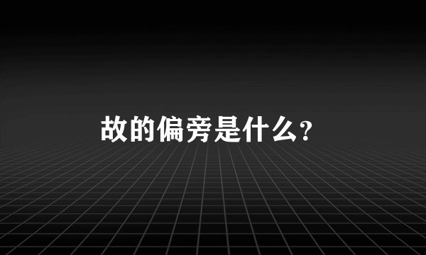 故的偏旁是什么？