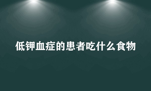 低钾血症的患者吃什么食物