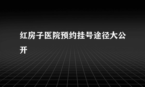 红房子医院预约挂号途径大公开