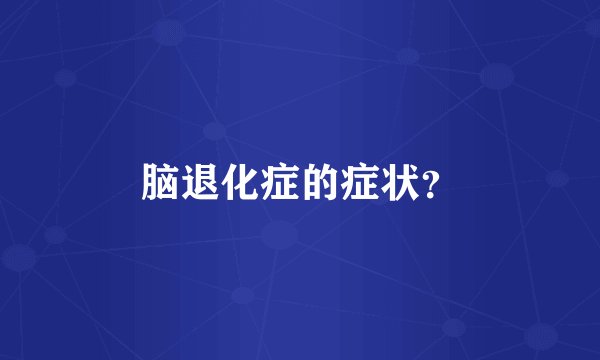 脑退化症的症状?