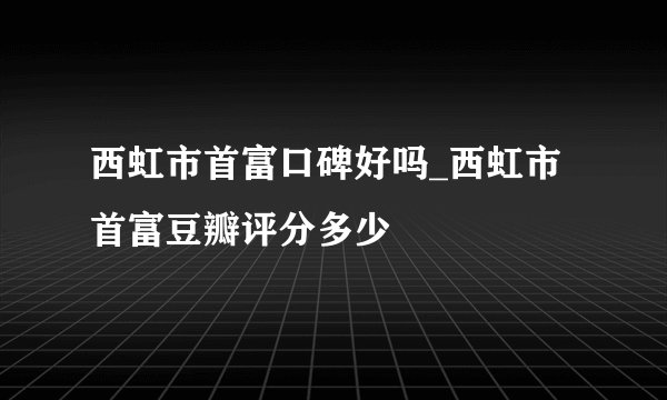 西虹市首富口碑好吗_西虹市首富豆瓣评分多少