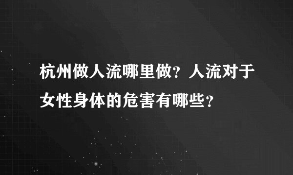 杭州做人流哪里做?人流对于女性身体的危害有哪些?