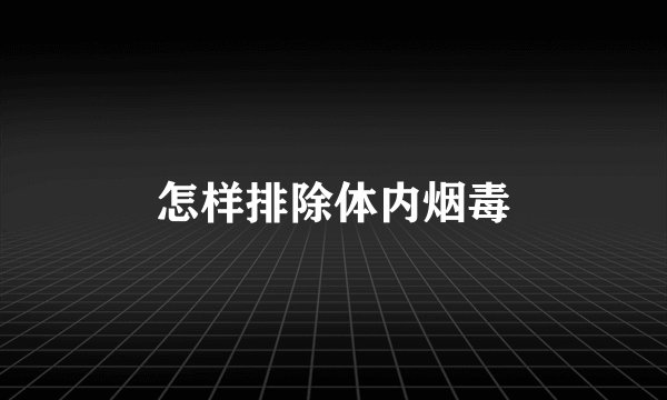 怎样排除体内烟毒