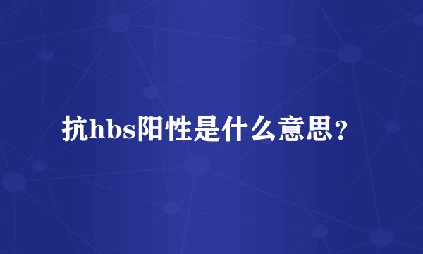 抗hbs阳性是什么意思?