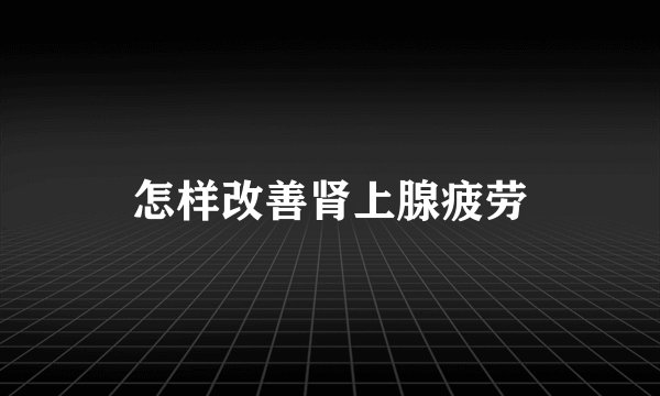 怎样改善肾上腺疲劳
