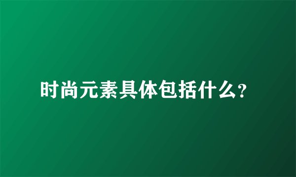 时尚元素具体包括什么？