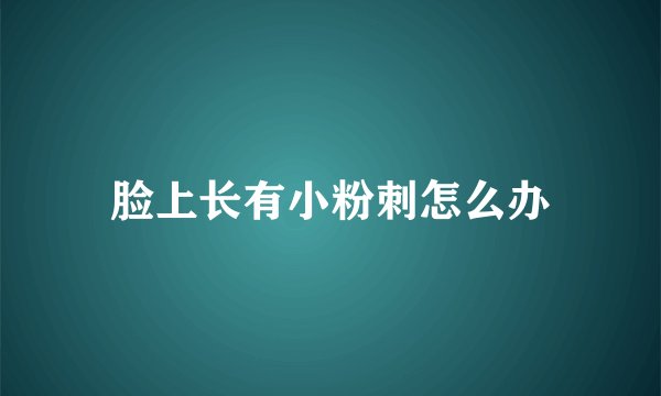 脸上长有小粉刺怎么办