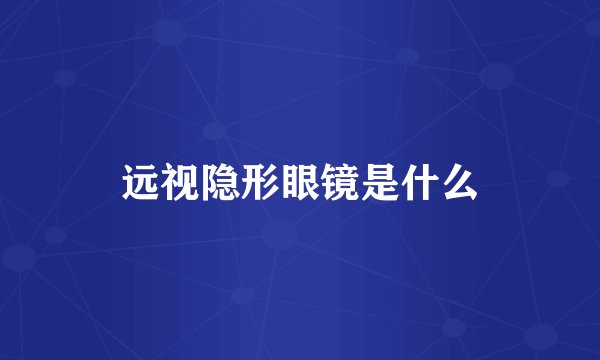远视隐形眼镜是什么