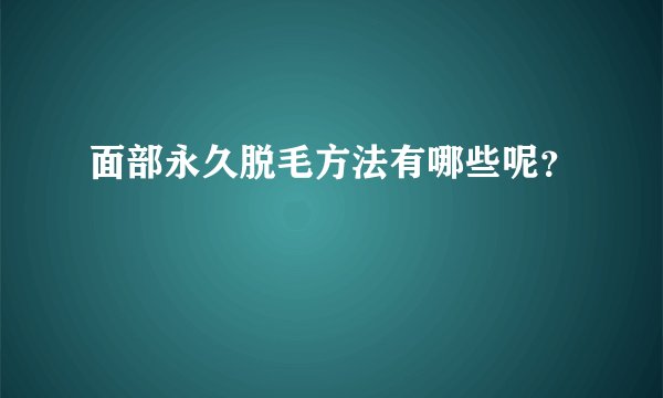 面部永久脱毛方法有哪些呢?