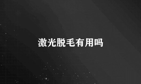 激光脱毛有用吗