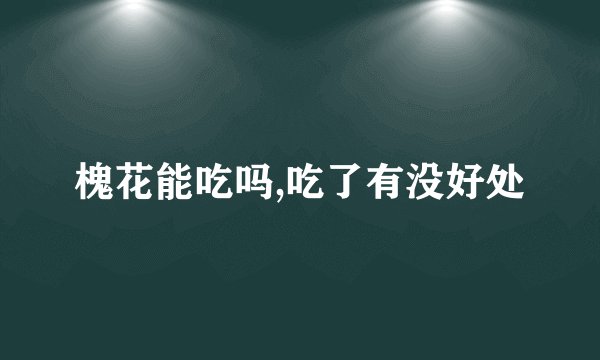 槐花能吃吗,吃了有没好处