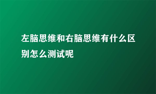 左脑思维和右脑思维有什么区别怎么测试呢