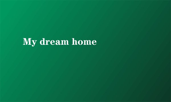My dream home
