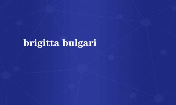 brigitta bulgari