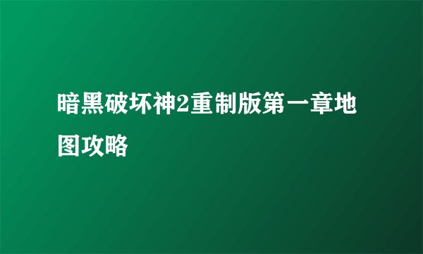 暗黑破坏神2重制版第一章地图攻略